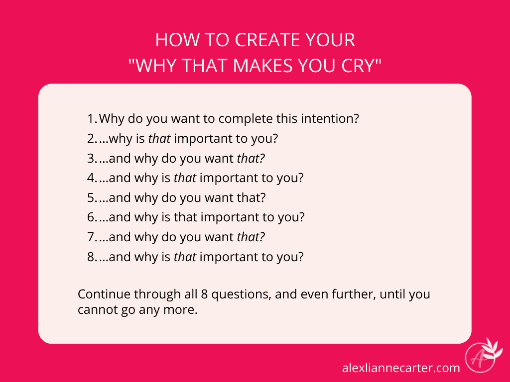 One main intention setting exercise is to create your "Why That Makes You Cry" through these questions